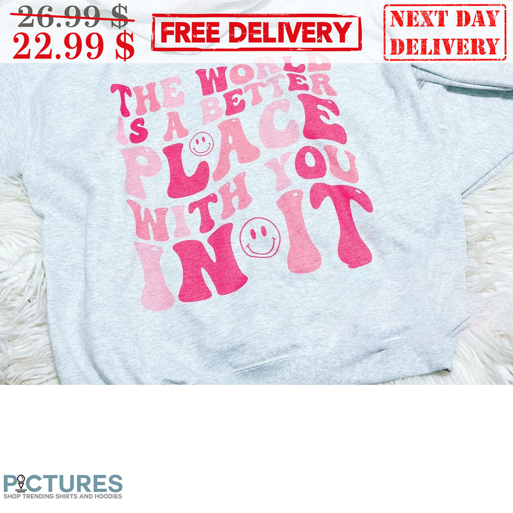 The World Is A Better Place With You In It Smiley Shirt