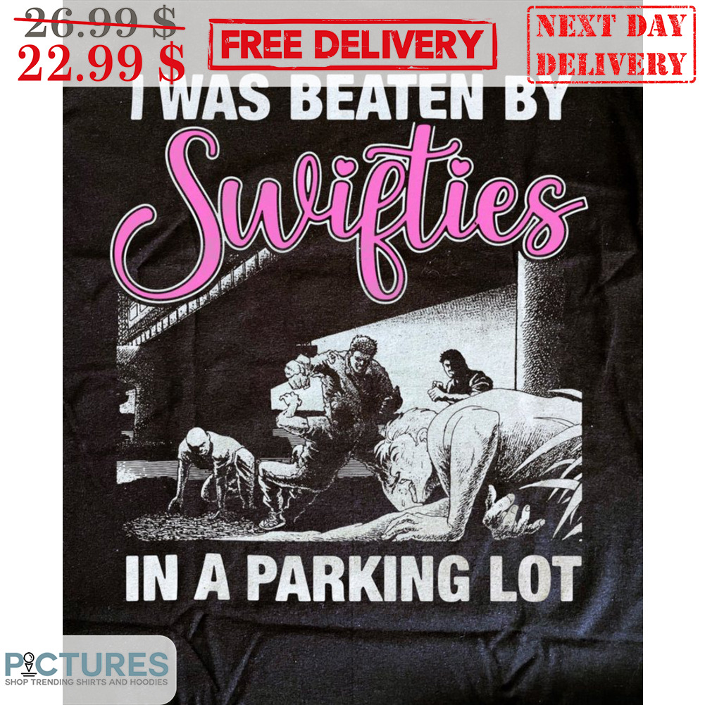 I Was Beaten By Swifties In A Parking Lot Shirt