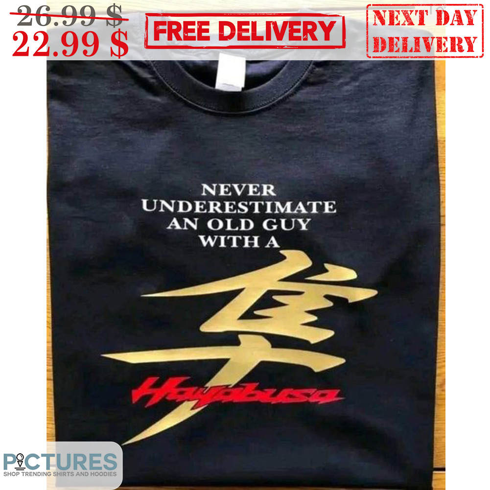 Never Underestimate An Old Guy With A Hayabusa Shirt