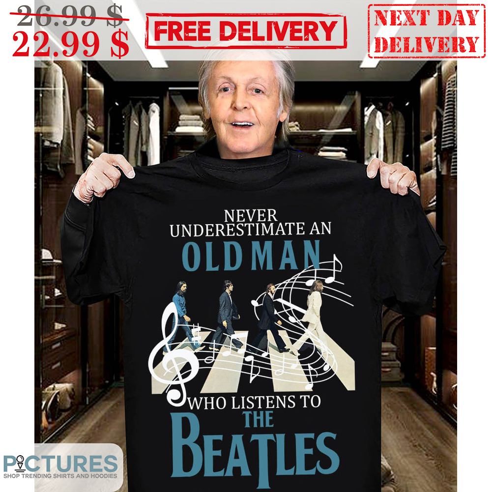 Never Underestimate An Old Man Who Listens To The Beatles Shirt