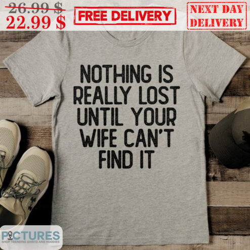 Nothing Is Really Lost Until Your Wife Can't Find It Vintage Shirt