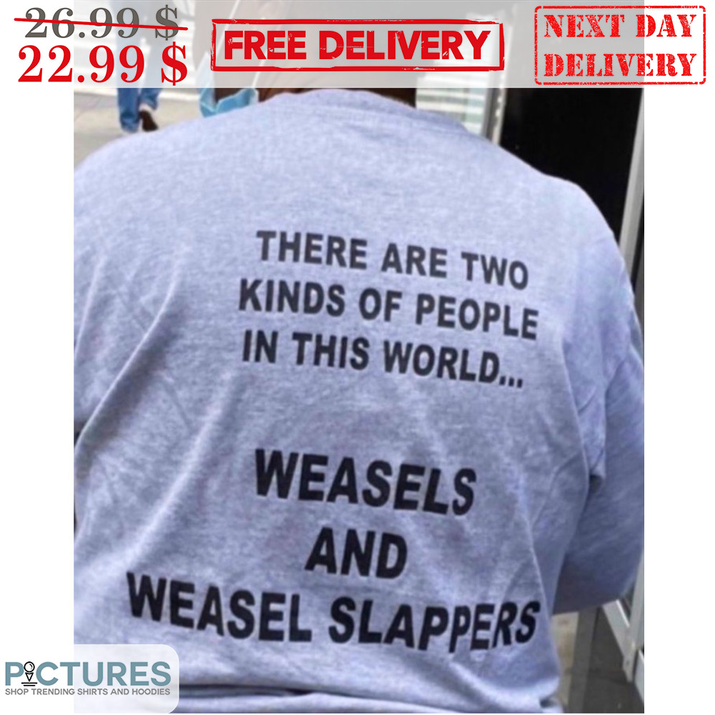 There Are Two Kinds Of People In This World Weasels And Weasel Slappers Shirt