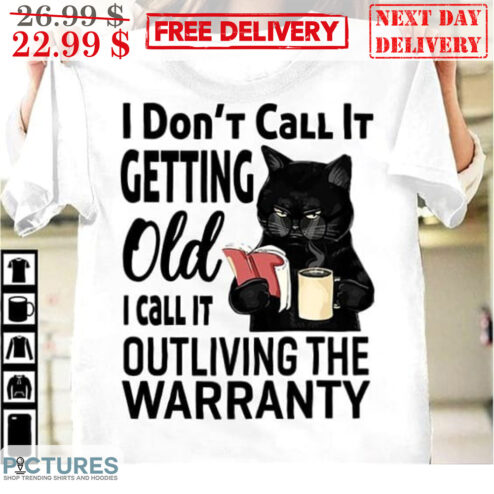 Black Cat I Don't Call It Getting Old I Call It Outliving The Warranity Shirt