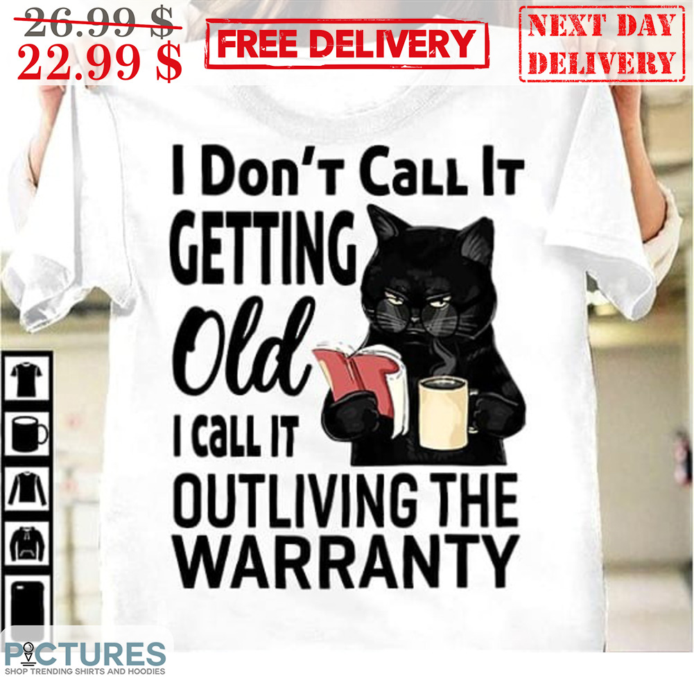 Black Cat I Don't Call It Getting Old I Call It Outliving The Warranity Shirt