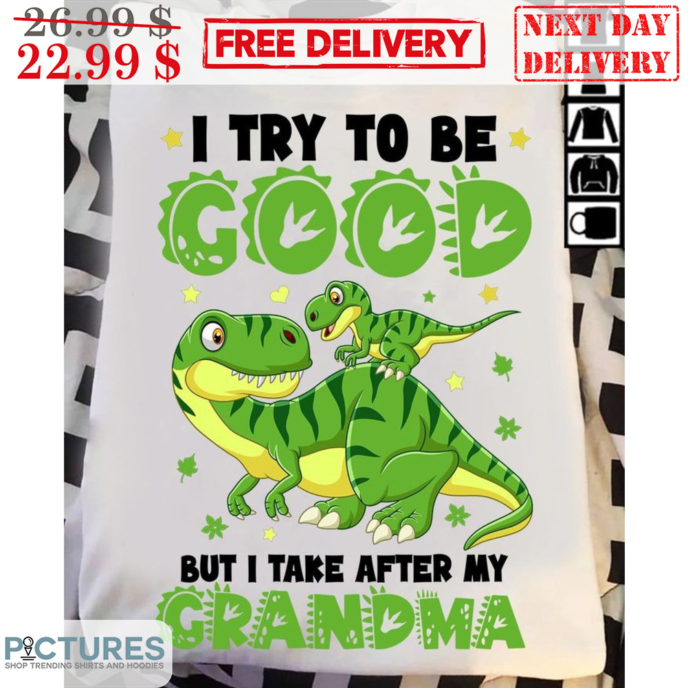 Dinosaur I Try To Be Good But I Take After My Grandma Shirt