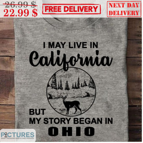 I May Live In California But My Story Began In Ohio Shirt