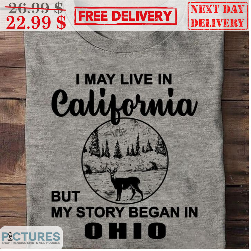 I May Live In California But My Story Began In Ohio Shirt