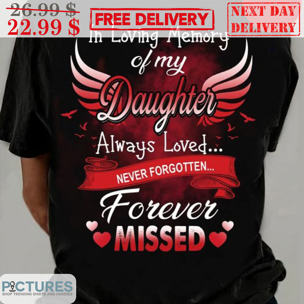 In Loving Memory Of My Daughter Always Loved Never Forgotten Forever Missed Shirt