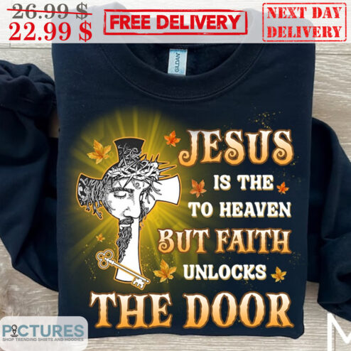 Jesus Is The To Heaven But Faith Unlocks The Door Shirt