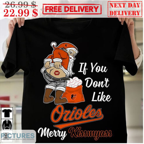 Santa If You Don't Like Baltimore Orioles Merry Kiss My Ass MLB Shirt