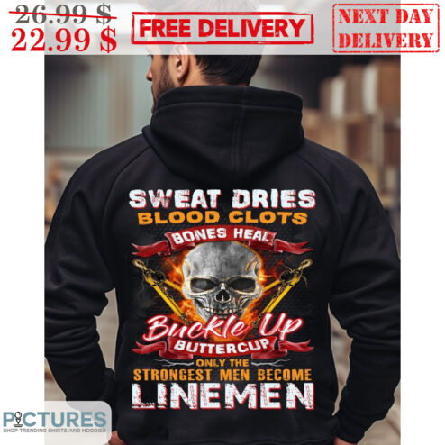 Skull Sweat Dries Blood Clots Bones Heal Buckle Up Buttercup Only The Strongest Men Become Linemen Shirt