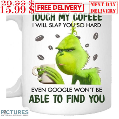 Grinch Touch My Coffee I Will Slap You So Hard Even Google Won't Be Able To Find You Mug