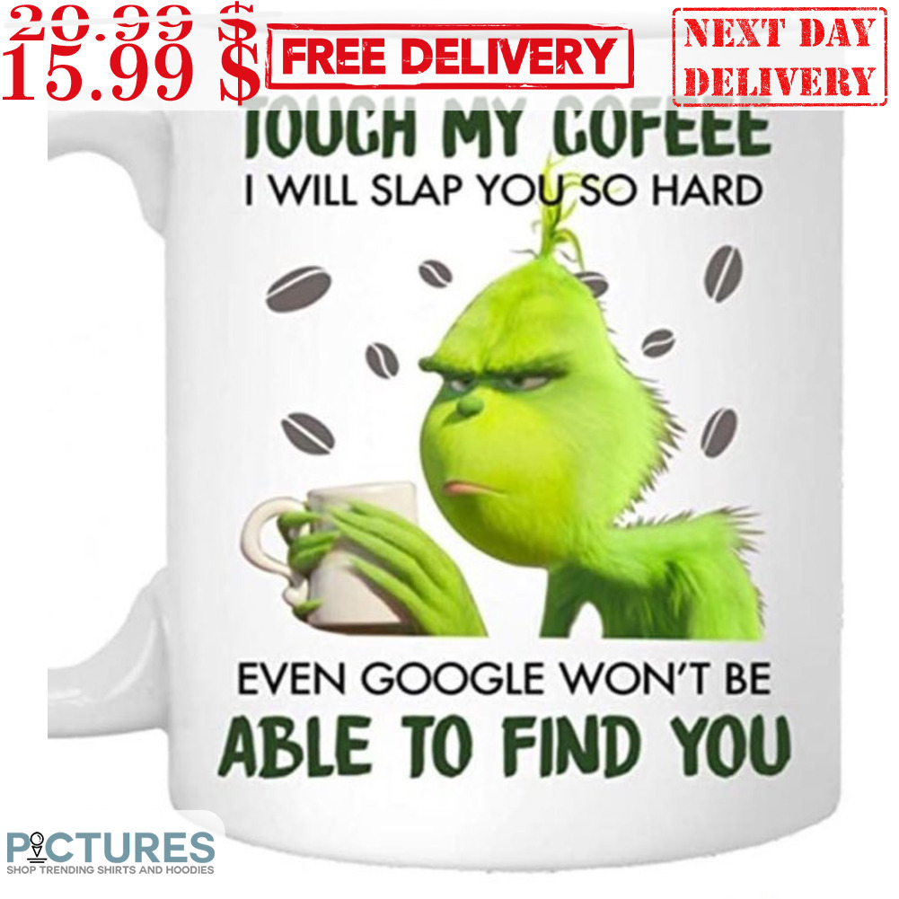 Grinch Touch My Coffee I Will Slap You So Hard Even Google Won't Be Able To Find You Mug