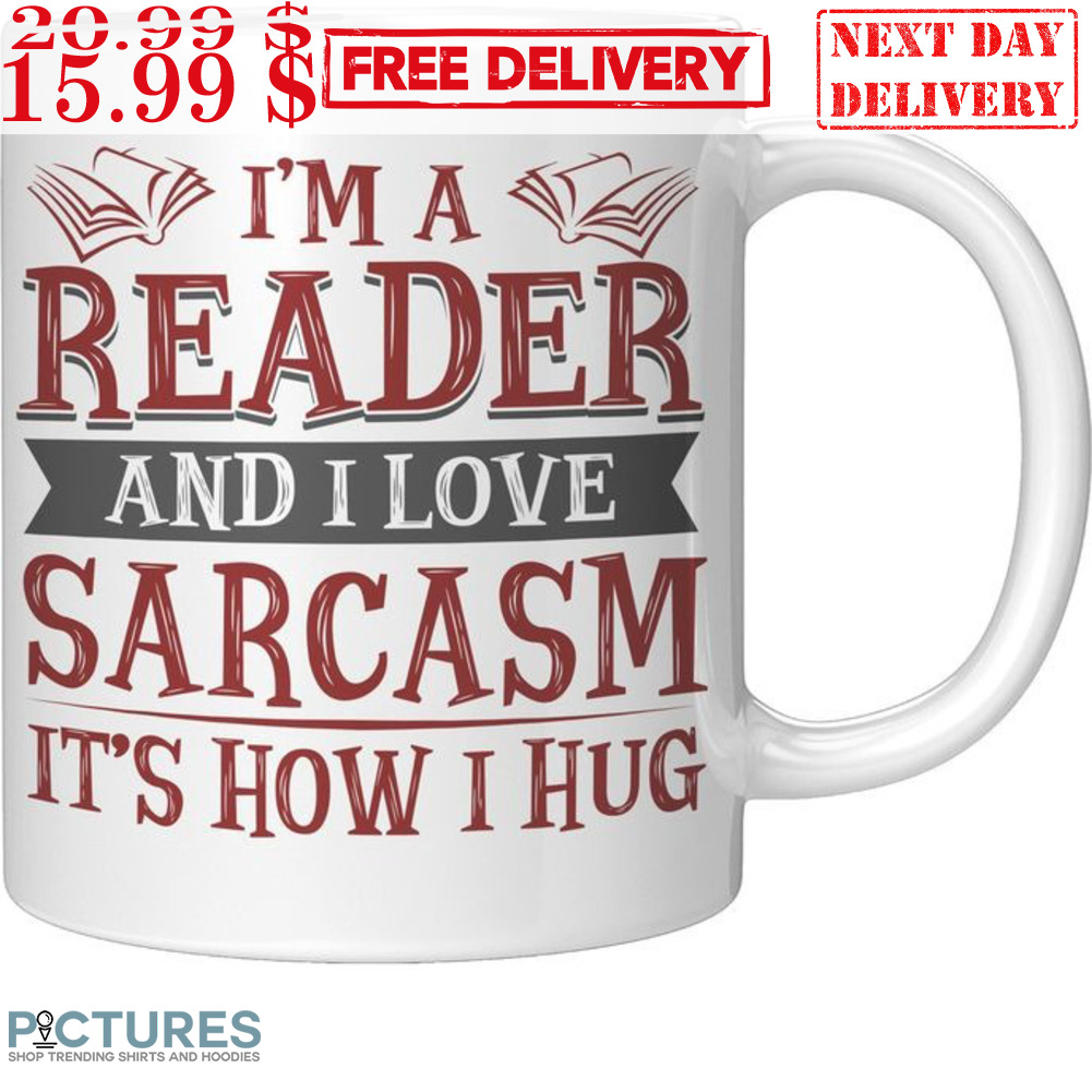 I'm A Reader And I Love Sarcasm It's How I Hug Mug
