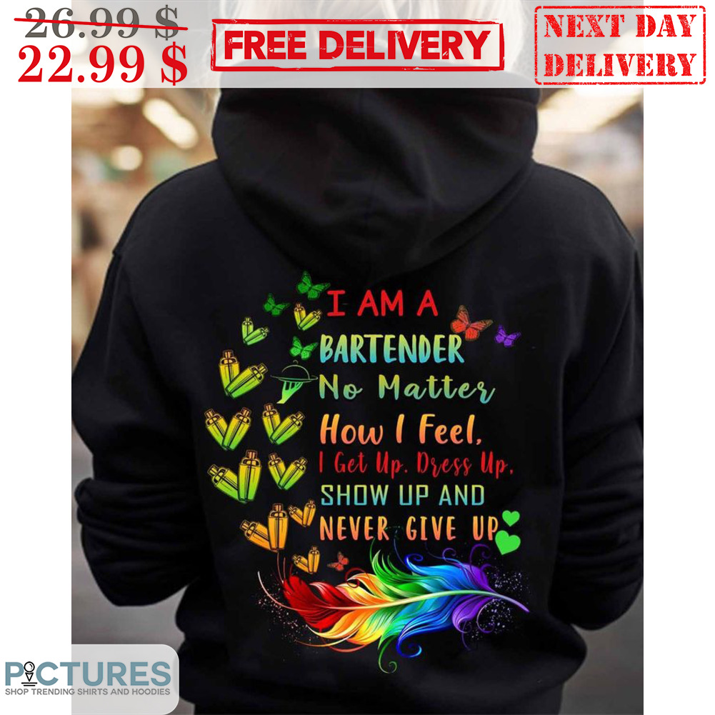 Feather I Am A Bartender No Matter How I Feel I Get Up Dress Up Show Up And Never Give Up Colorful Shirt