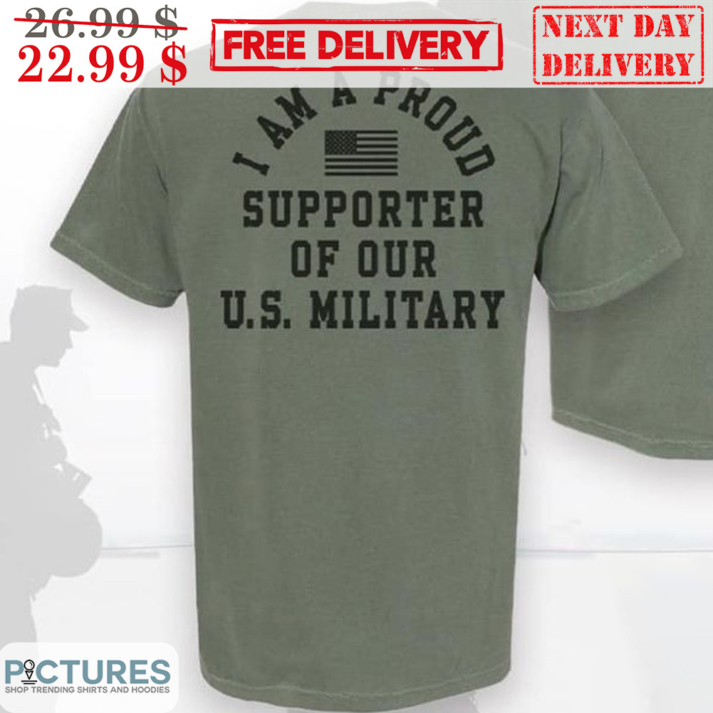 I Am A Proud Supporter Of Our US Military Shirt