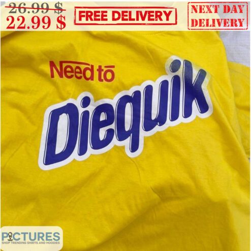 Need To Diequik Shirt