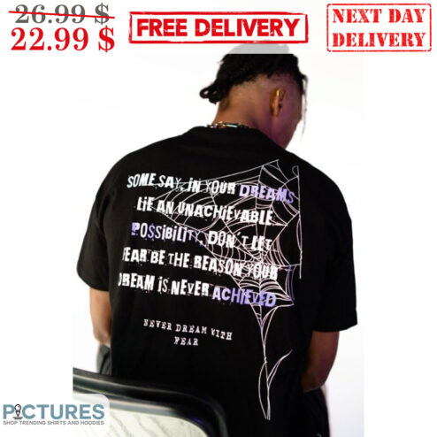 Some Say In Your Dreams Lie An Unachievable Possibility Don't Let Fear Be The Reason You Dream Is Never Achieved Spider Web Shirt