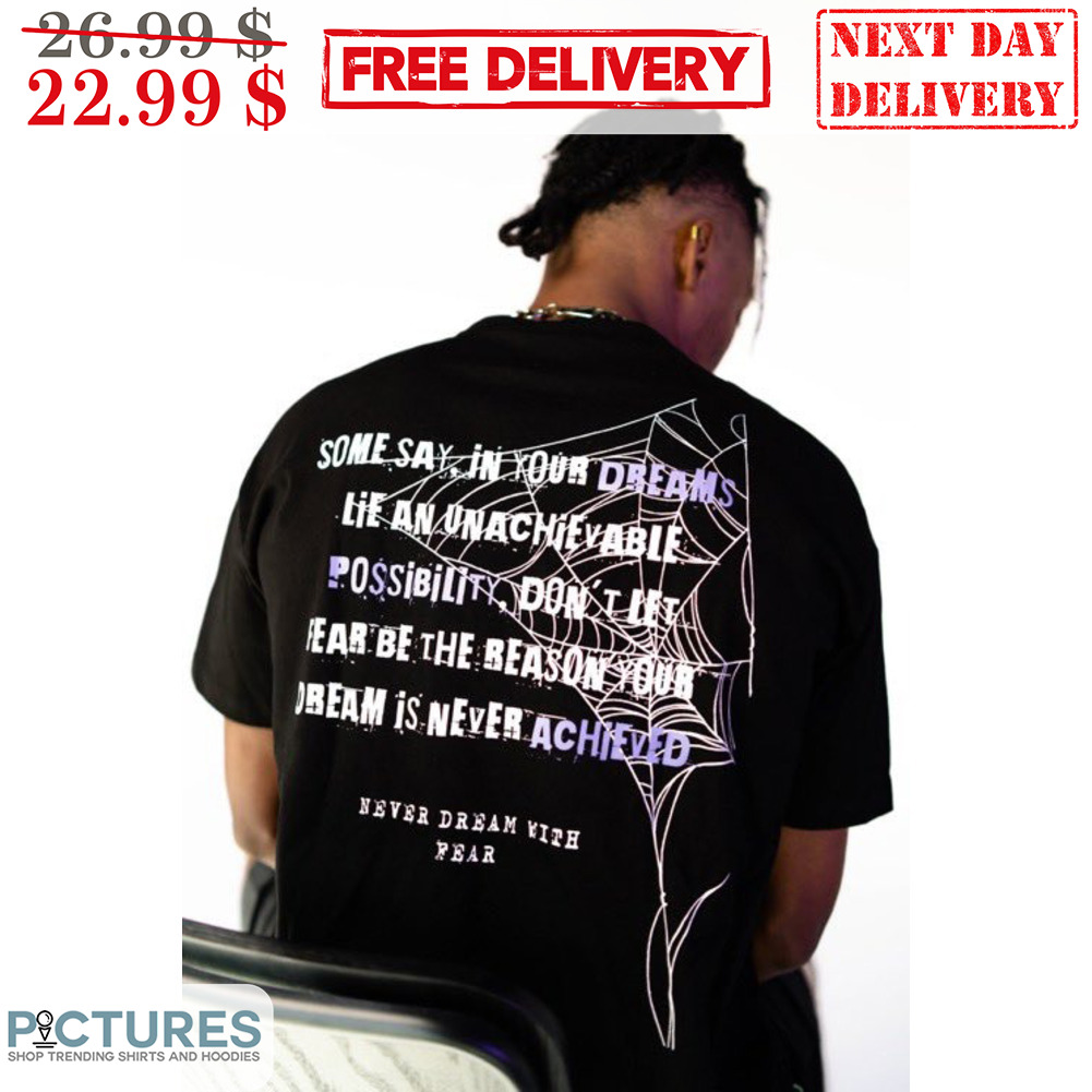Some Say In Your Dreams Lie An Unachievable Possibility Don't Let Fear Be The Reason You Dream Is Never Achieved Spider Web Shirt Some Say In Your Dreams Lie An Unachievable Possibility Don't Let Fear Be The Reason You Dream Is Never Achieved Spider Web Shirt