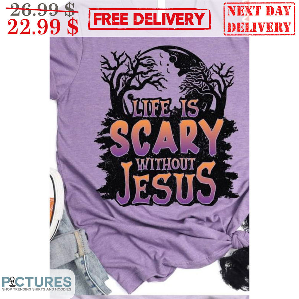 Life Is Scary Without Jesus Shirt