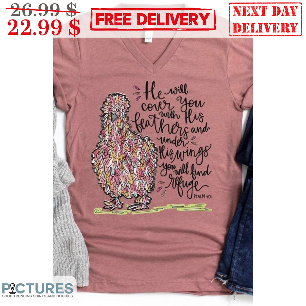 Chicken He Will Cover You With His Feathers And Under His Wings You Will Find Refuge Shirt