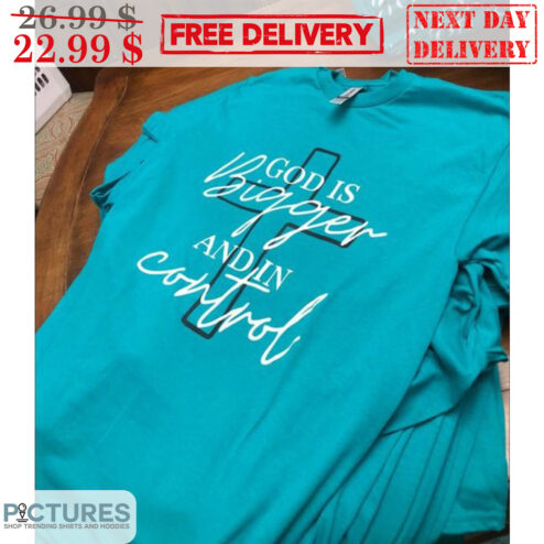 Cross God Is Bigger And In Control Christian Shirt