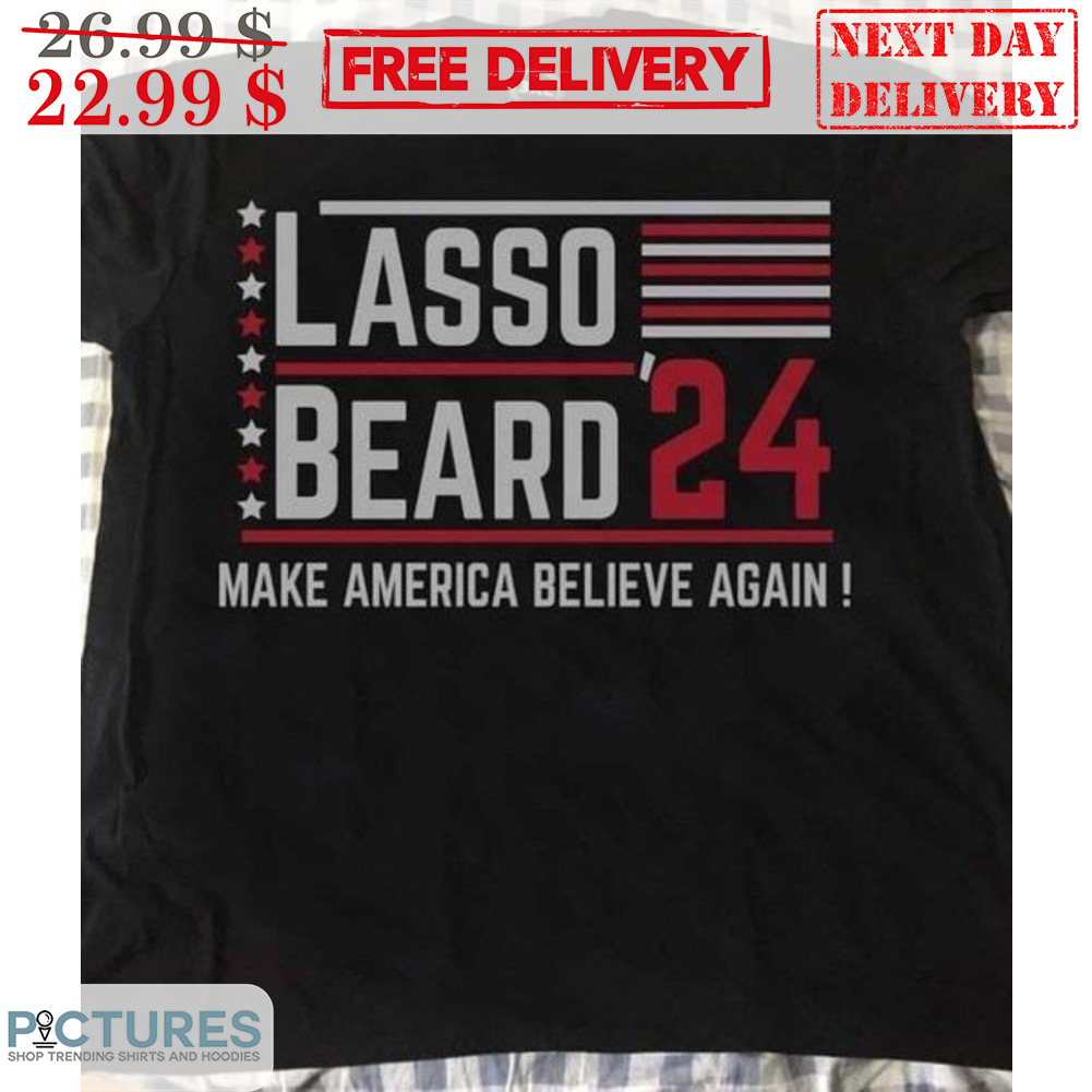Lasso Beard 24 Make America Believe Again Shirt