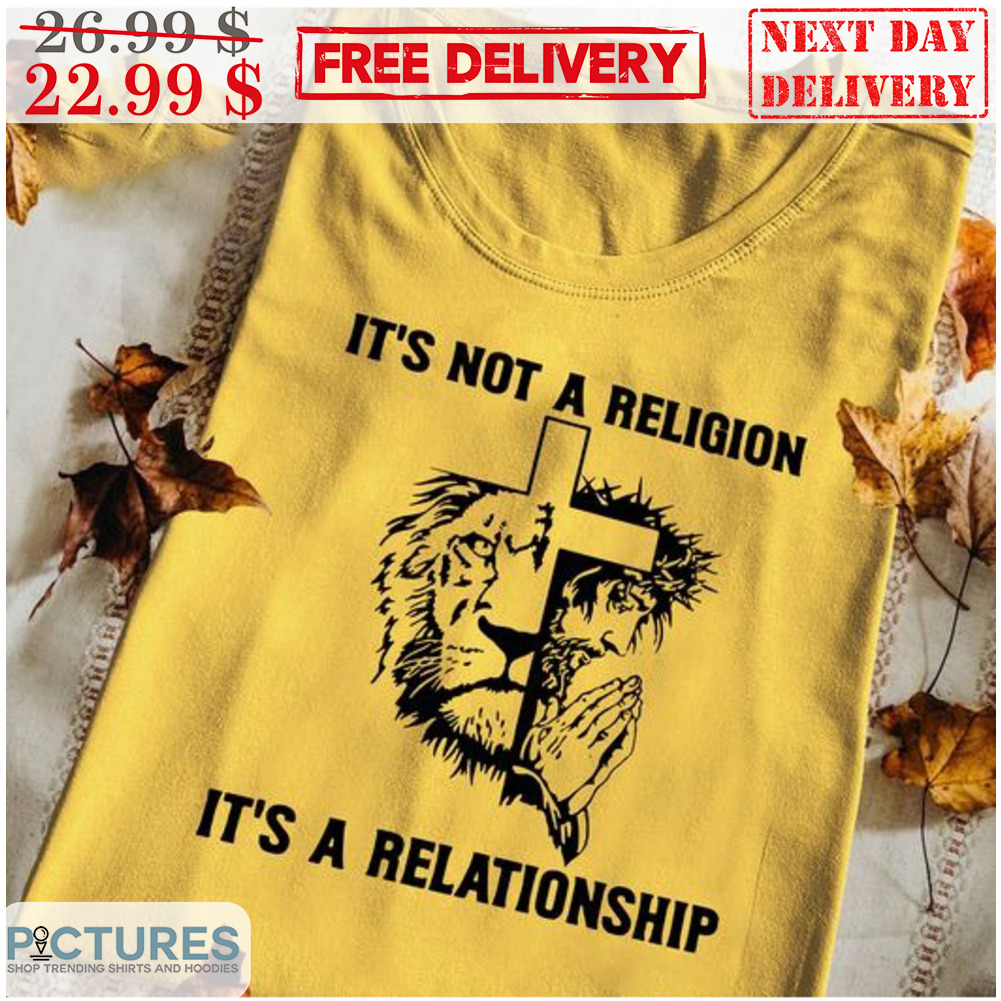 Lion Jesus Pray It's Not A Religion It's A Relationship Christian Shirt