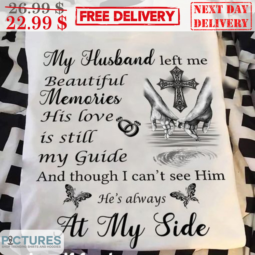 My Husband Left Me Beautiful Memories His Love Is Still My Guide And Though I Can't See Him He's Always At My Side Shirt