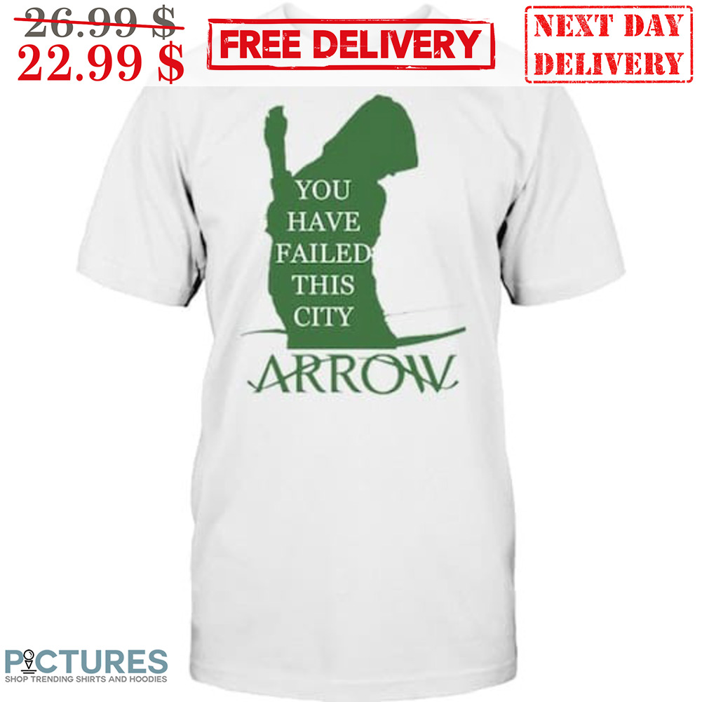 You Have Failed This City Arrow Shirt