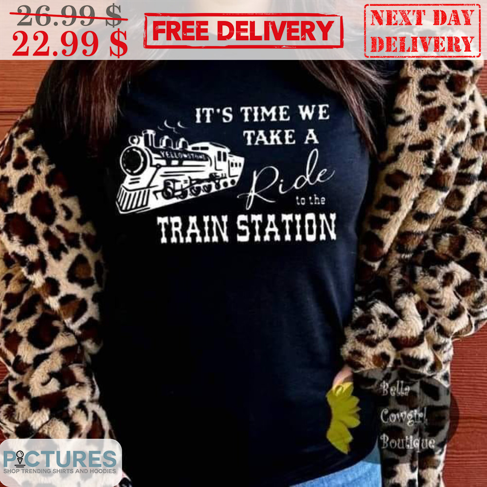 It's Time We Take A Ride To The Train Station Shirt