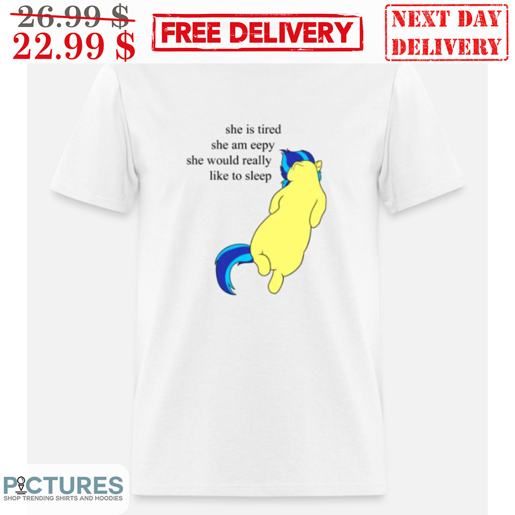 She Is Tried She Am Eepy She Would Really Like To Sleep Shirt