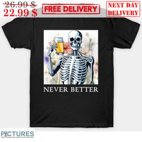 Skeleton Beer Never Better Shirt