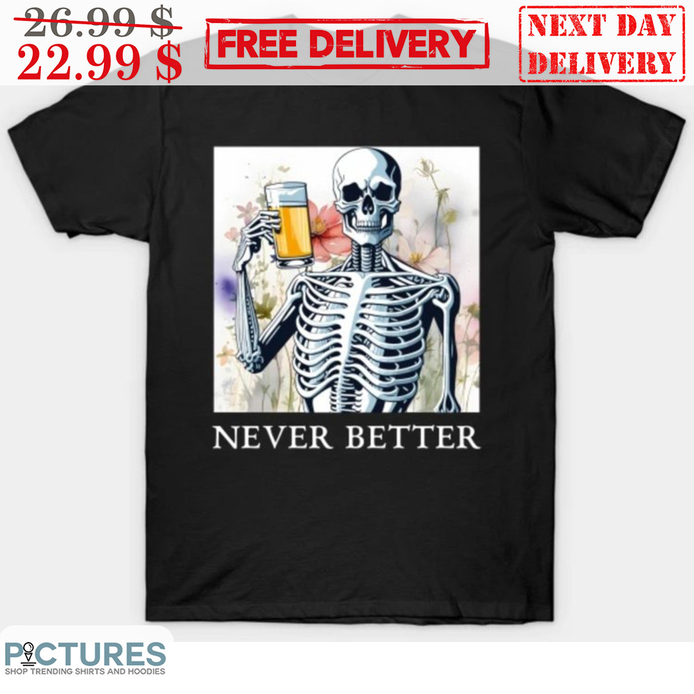 Skeleton Beer Never Better Shirt