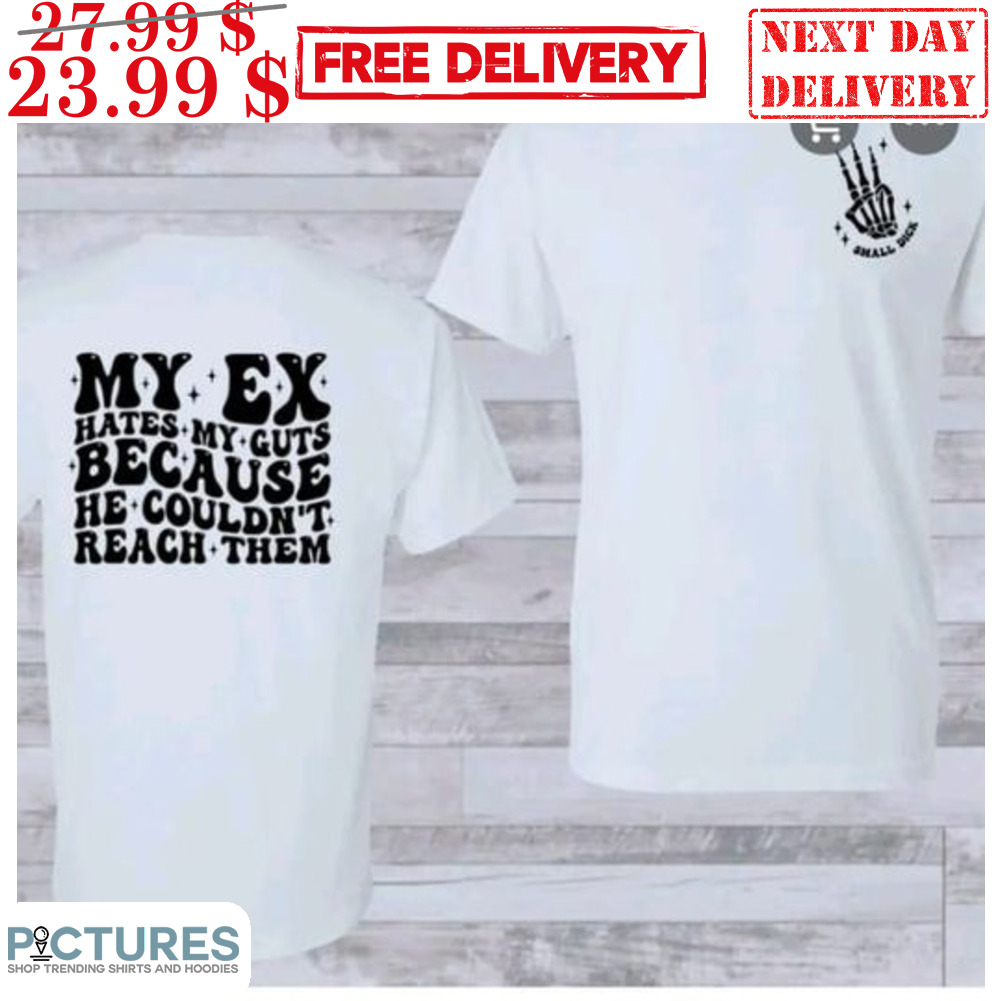 Skeleton My Ex Hates My Guts Because He Couldn't Reach Them Shirt