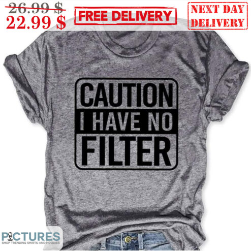 Caution I Have No Filter Shirt