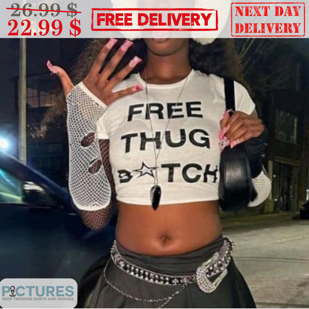 Free Thug Bitch Shirt