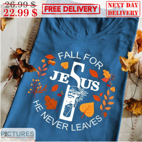 Fall For Jesus He Never Leaves Fall Shirt