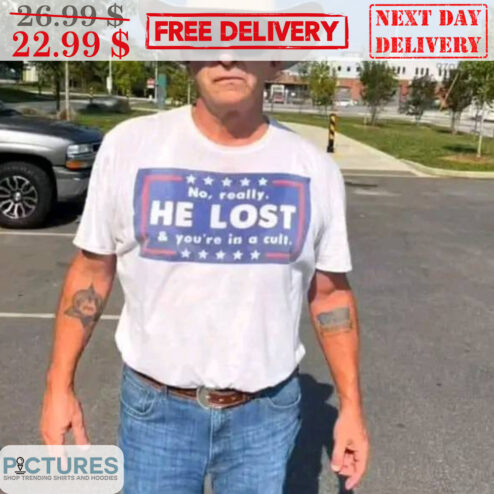 No Really He Lost And You're In A Cult Shirt
