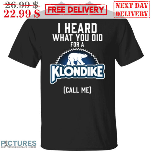 I Heard What You Did For A Klondike Call Me Shirt