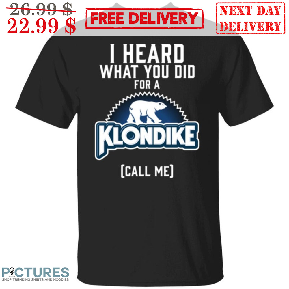 I Heard What You Did For A Klondike Call Me Shirt
