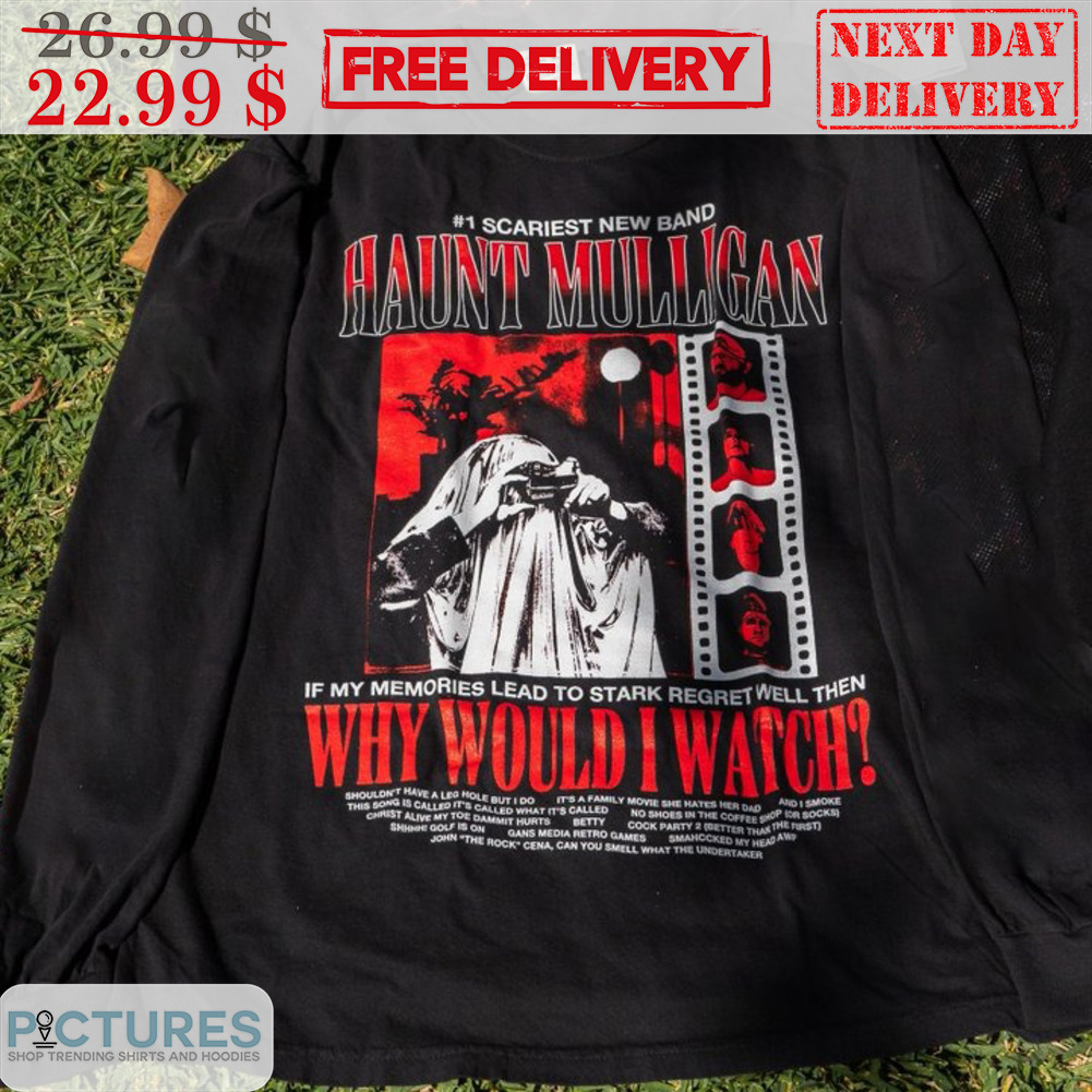Scariest New Band Haunt Mulligan Why Would I Watch Shirt