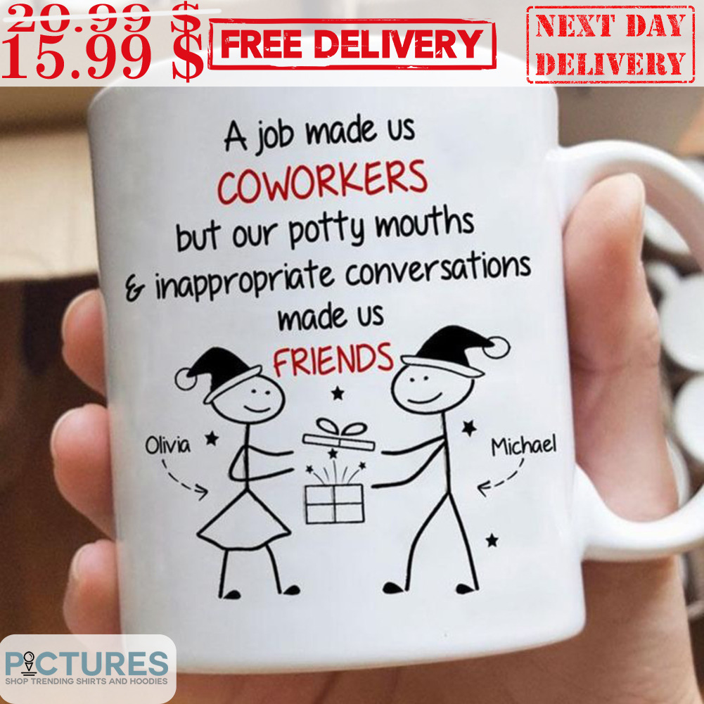 A Job Made Us Coworkers But Our Potty Mouths And Inapproprite Conversations Made Us Friends Mug
