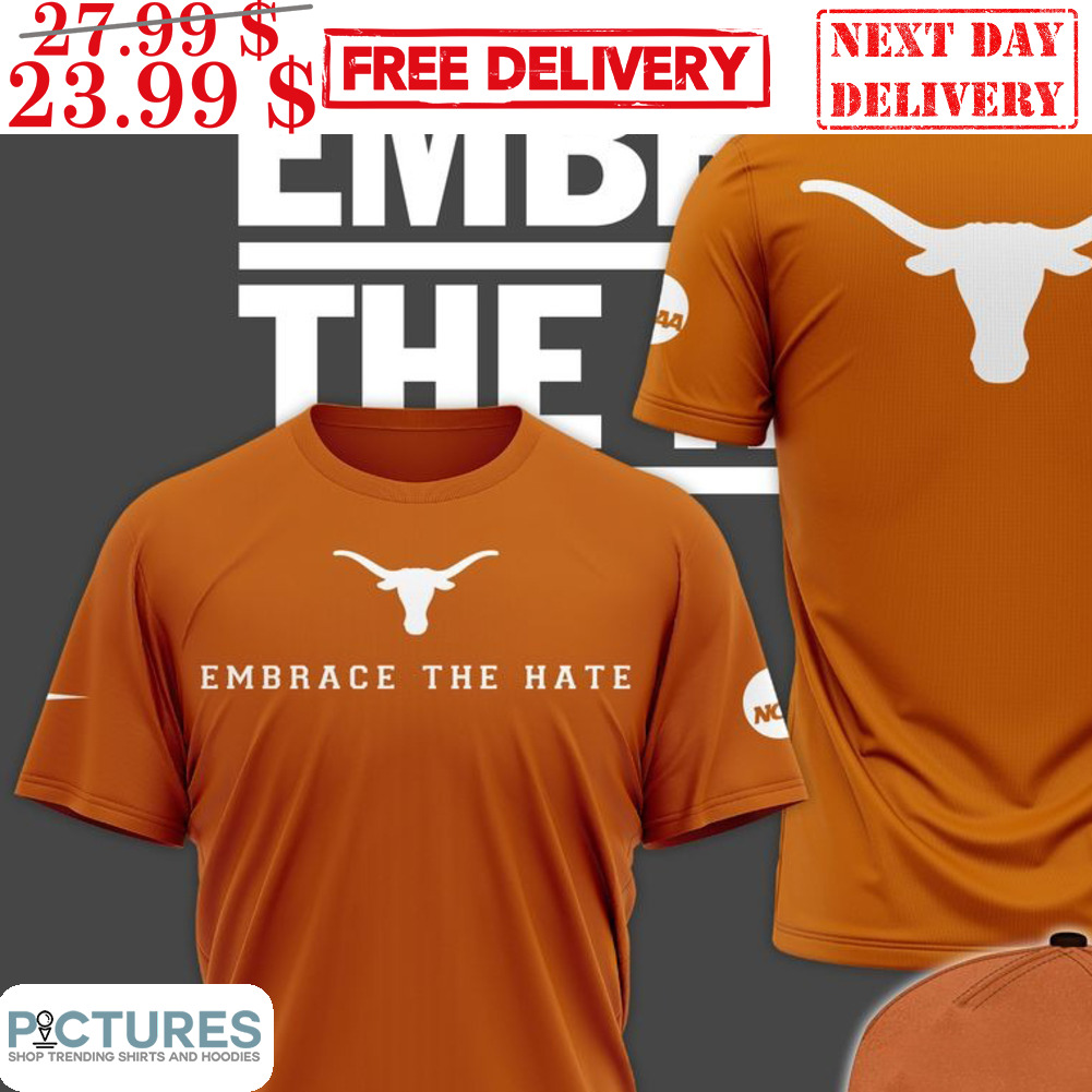 Embrace The Hate Texas Longhorns Shirt
