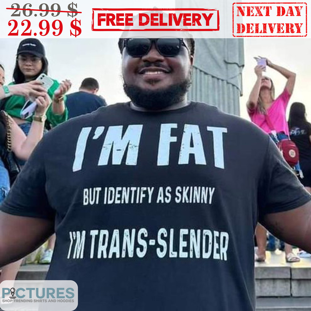 I'm Fat But Identify As Skinny I'm Trans-Slebder Vintage Shirt