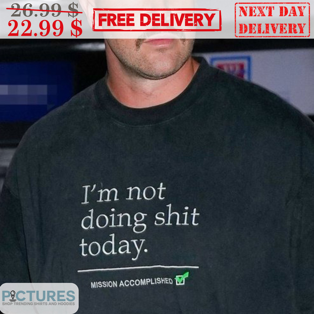 I'm Not Doing Shit Today Shirt