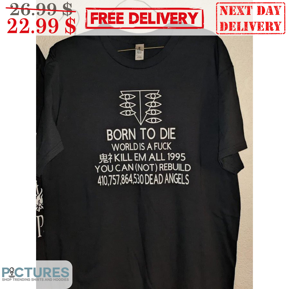 Born To Die World Is A Fuck Kill Em All 1995 You Can Not Rebuild Shirt