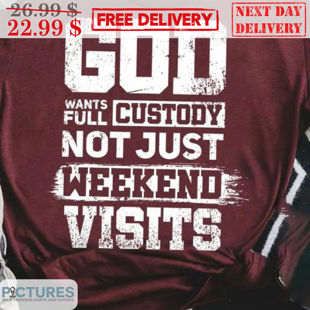 God Wants Full Custody Not Just Weekend Vistis Vintage Shirt