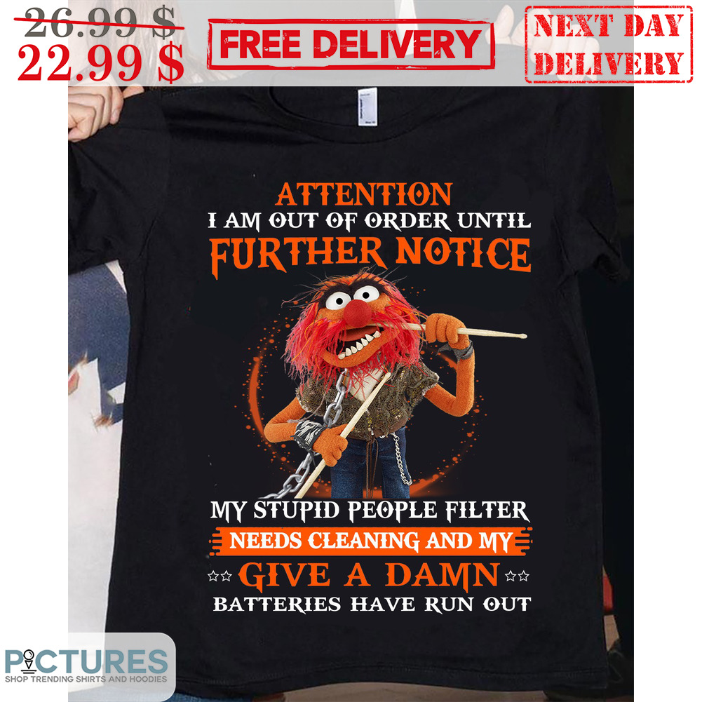 Animal Attention I Am Out Of Order Until Further Notice My Stupid People Filter Needs Cleaning And My Give A Damn Shirt