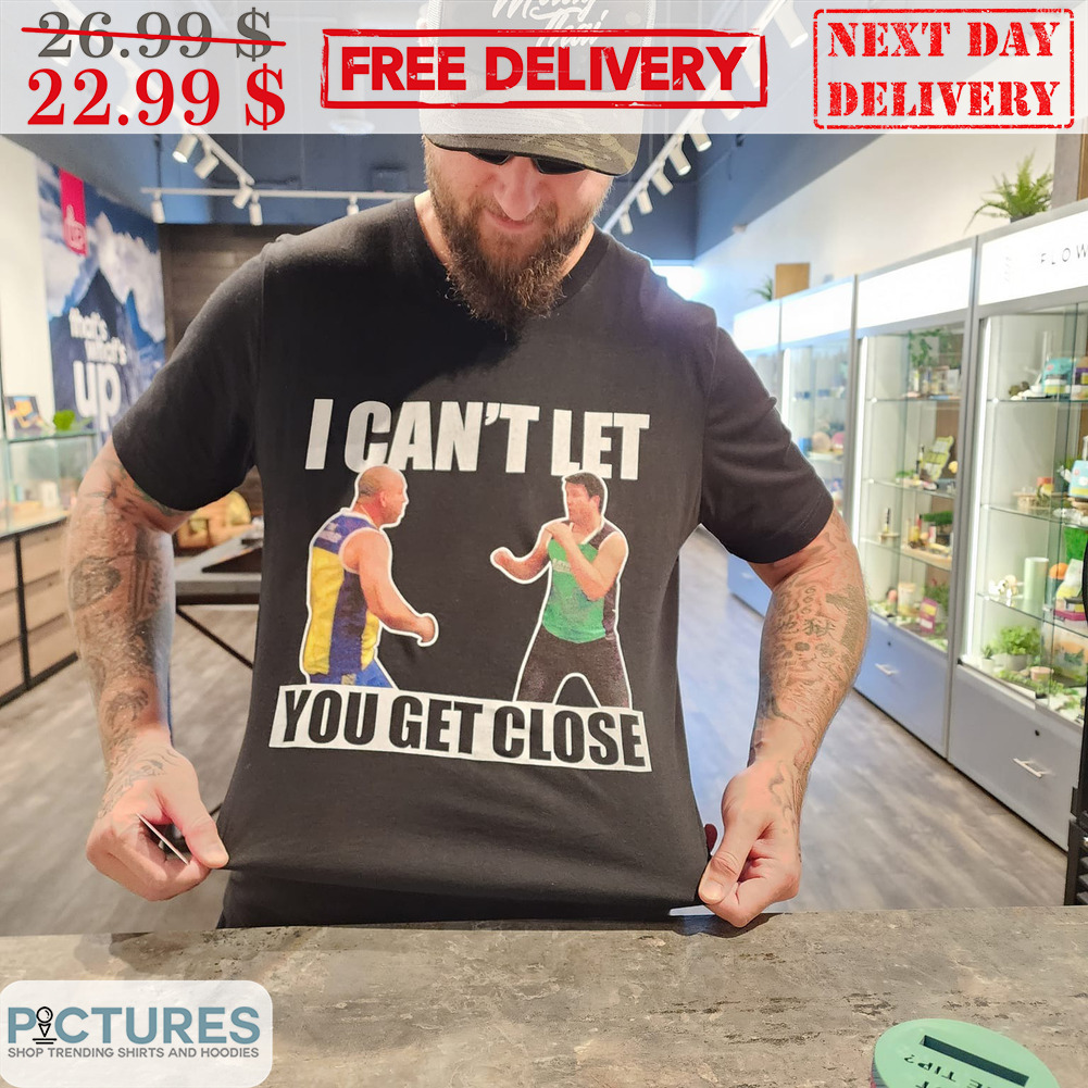 I Can't Let You Get Close Shirt